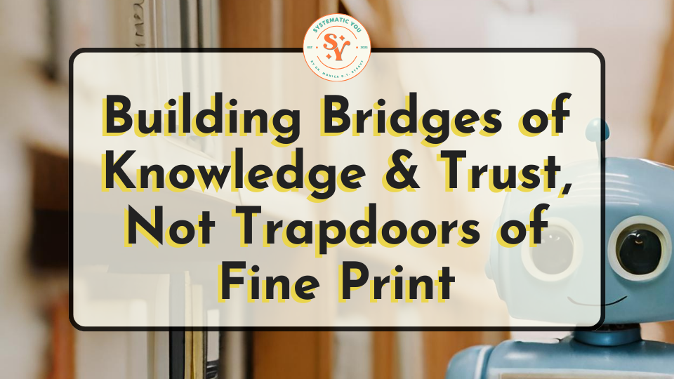 Building Bridges of Knowledge & Trust, Not Trapdoors of Fine Print